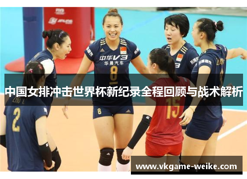 中国女排冲击世界杯新纪录全程回顾与战术解析